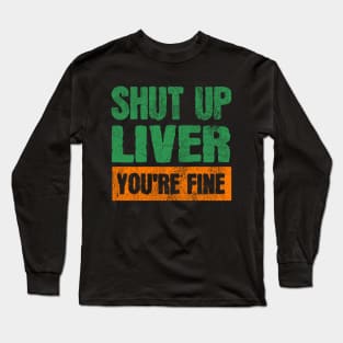 Shut Up Liver You're Fine Funny Drinking Long Sleeve T-Shirt